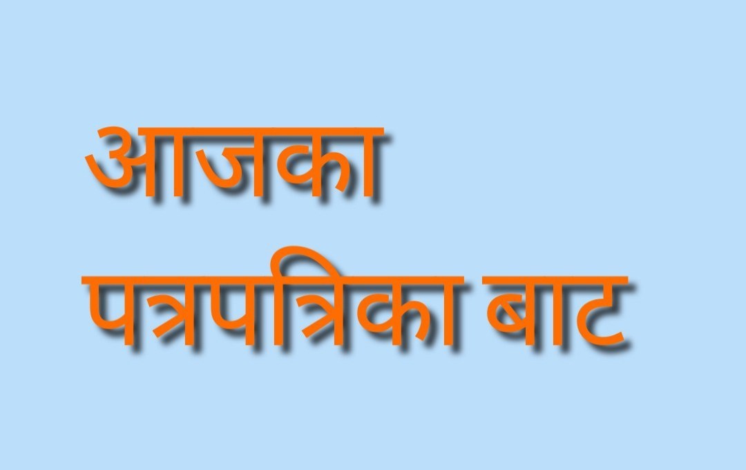 हेर्नुहोस्आज कर्णालीबाट छापिएका पत्रपत्रिकाकाे (फ्रन्टपेज )